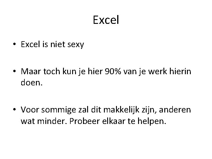 Excel • Excel is niet sexy • Maar toch kun je hier 90% van