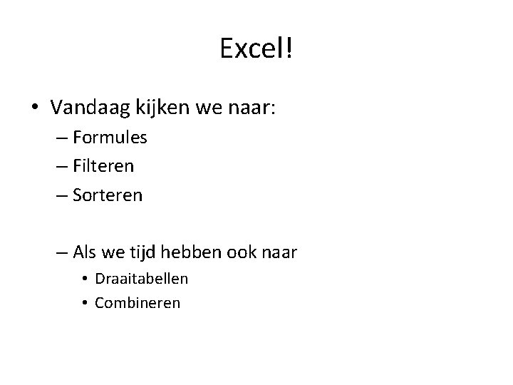 Excel! • Vandaag kijken we naar: – Formules – Filteren – Sorteren – Als