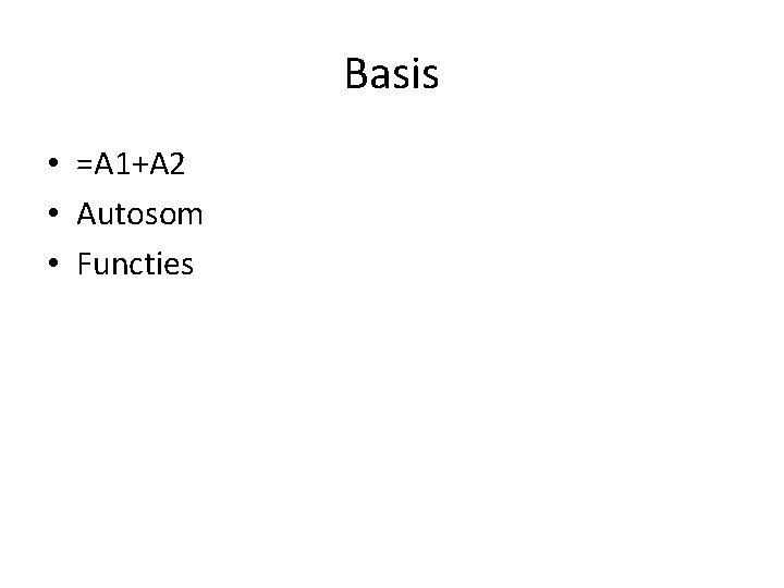 Basis • =A 1+A 2 • Autosom • Functies 