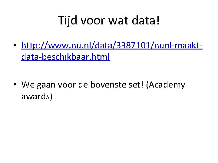 Tijd voor wat data! • http: //www. nu. nl/data/3387101/nunl-maaktdata-beschikbaar. html • We gaan voor