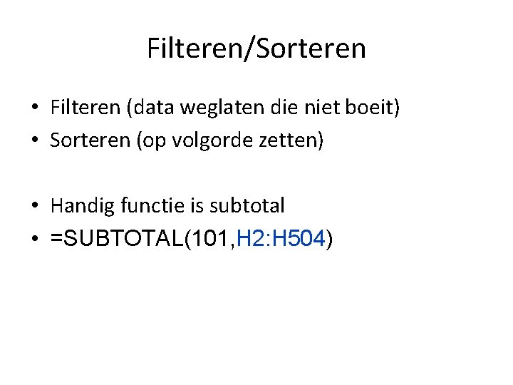 Filteren/Sorteren • Filteren (data weglaten die niet boeit) • Sorteren (op volgorde zetten) •