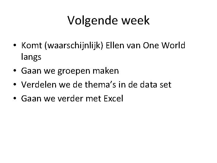 Volgende week • Komt (waarschijnlijk) Ellen van One World langs • Gaan we groepen