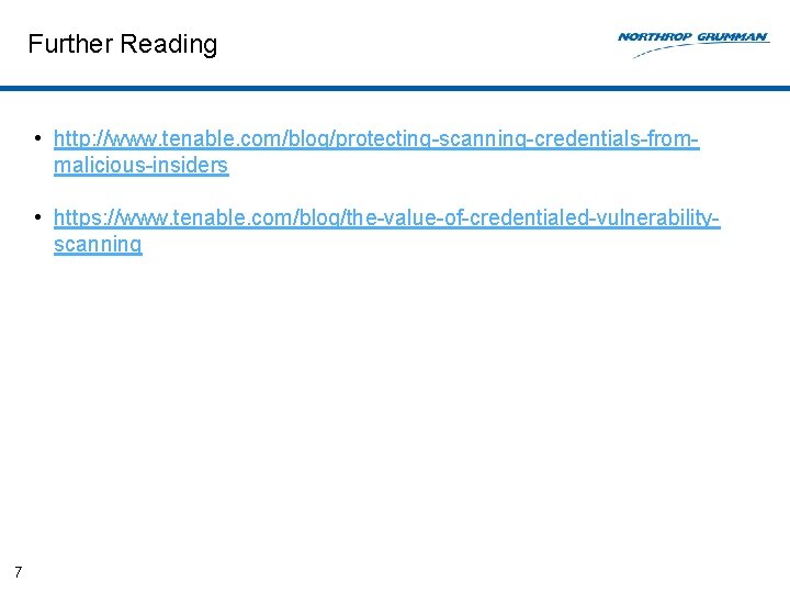 Further Reading • http: //www. tenable. com/blog/protecting-scanning-credentials-frommalicious-insiders • https: //www. tenable. com/blog/the-value-of-credentialed-vulnerabilityscanning 7 