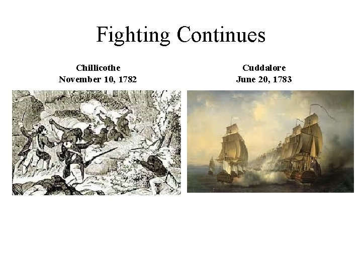 Fighting Continues Chillicothe November 10, 1782 Cuddalore June 20, 1783 