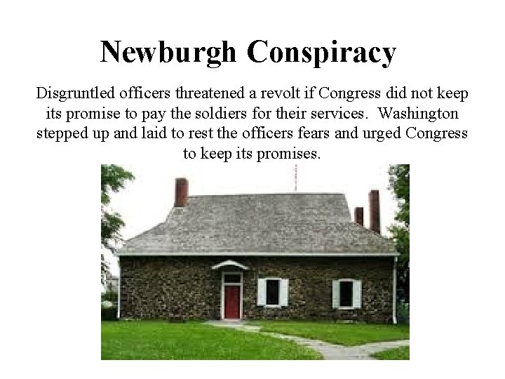 Newburgh Conspiracy Disgruntled officers threatened a revolt if Congress did not keep its promise