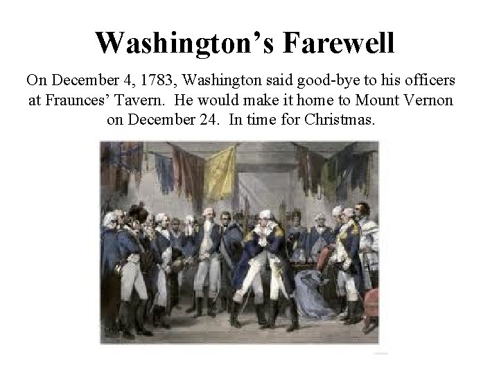 Washington’s Farewell On December 4, 1783, Washington said good-bye to his officers at Fraunces’