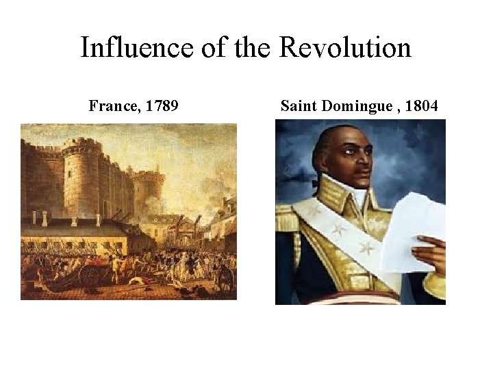 Influence of the Revolution France, 1789 Saint Domingue , 1804 