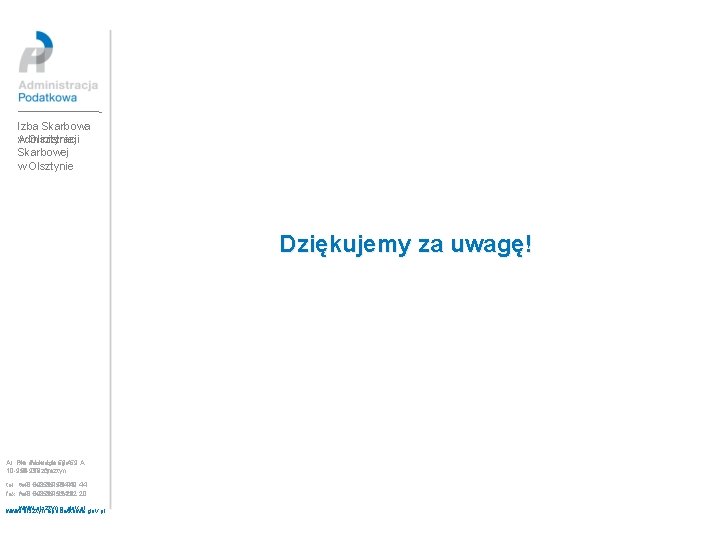 Izba Skarbowa w Olsztynie Administracji Skarbowej w Olsztynie Dziękujemy za uwagę! Al. Piłsudskiego 59