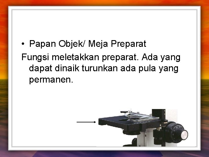  • Papan Objek/ Meja Preparat Fungsi meletakkan preparat. Ada yang dapat dinaik turunkan