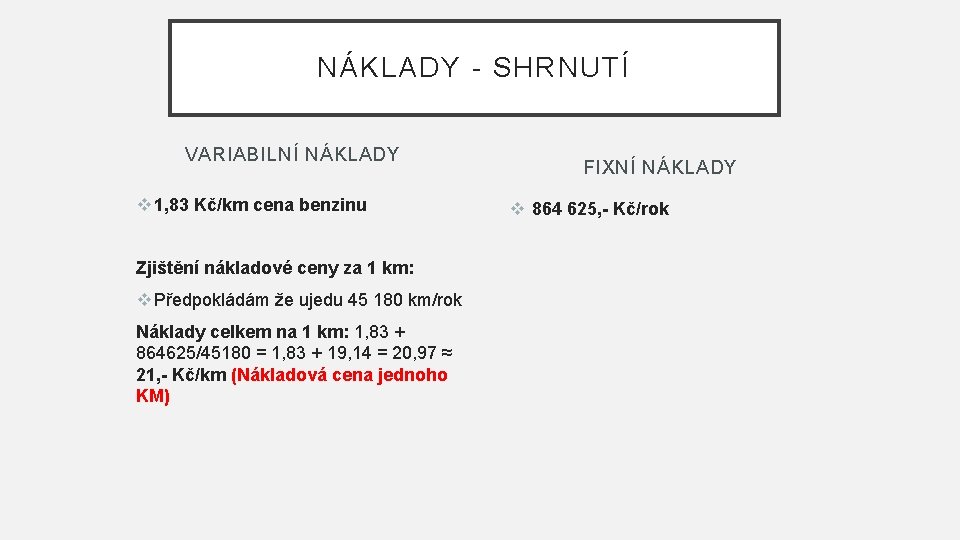 NÁKLADY - SHRNUTÍ VARIABILNÍ NÁKLADY v 1, 83 Kč/km cena benzinu Zjištění nákladové ceny