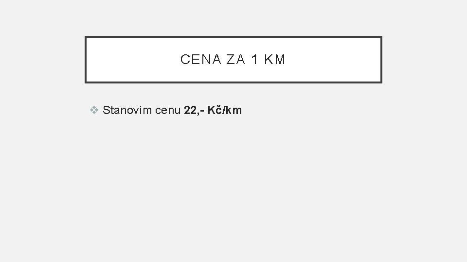 CENA ZA 1 KM v Stanovím cenu 22, - Kč/km 
