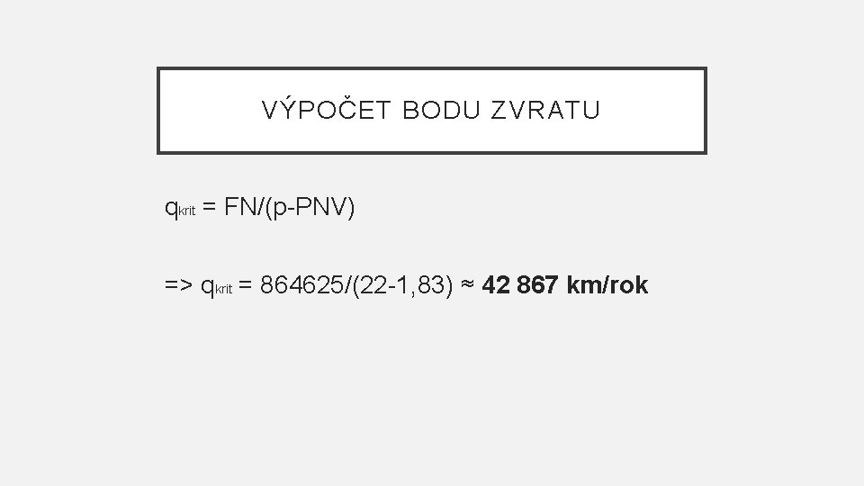 VÝPOČET BODU ZVRATU qkrit = FN/(p-PNV) => qkrit = 864625/(22 -1, 83) ≈ 42