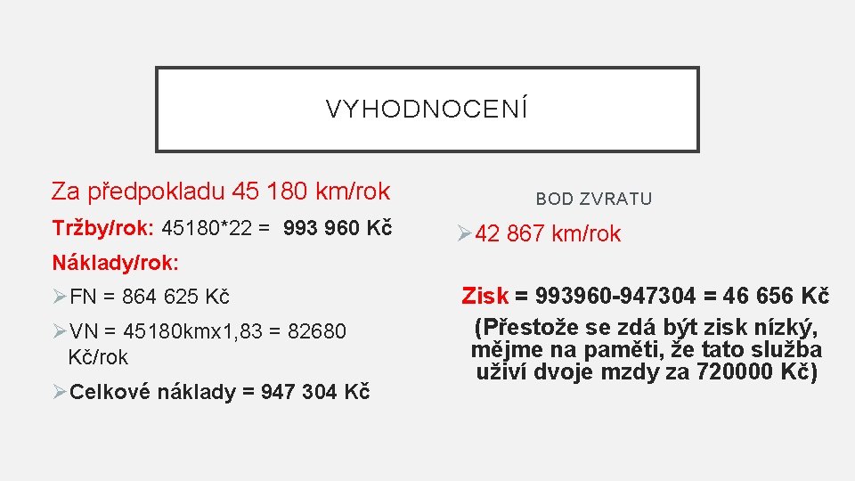 VYHODNOCENÍ Za předpokladu 45 180 km/rok Tržby/rok: 45180*22 = 993 960 Kč BOD ZVRATU