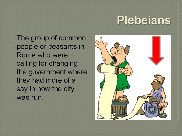 Plebeians � The group of common people or peasants in Rome who were calling