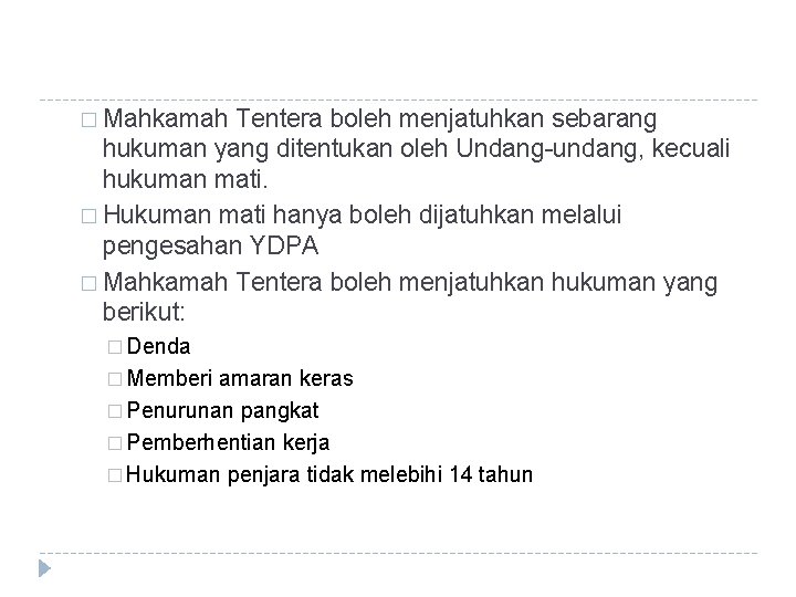 � Mahkamah Tentera boleh menjatuhkan sebarang hukuman yang ditentukan oleh Undang-undang, kecuali hukuman mati. � Mahkamah Tentera boleh menjatuhkan sebarang hukuman yang ditentukan oleh Undang-undang, kecuali hukuman mati.