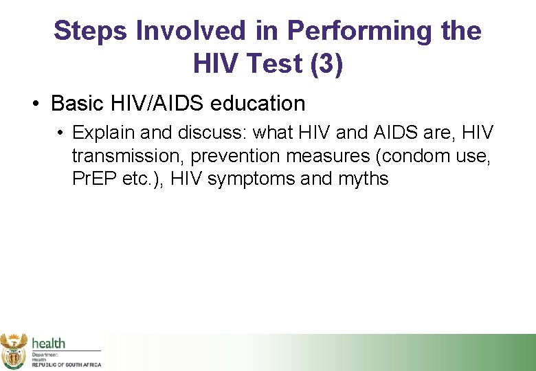 Steps Involved in Performing the HIV Test (3) • Basic HIV/AIDS education • Explain