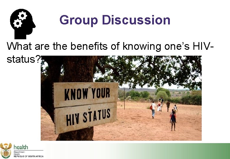 Group Discussion What are the benefits of knowing one’s HIVstatus? 