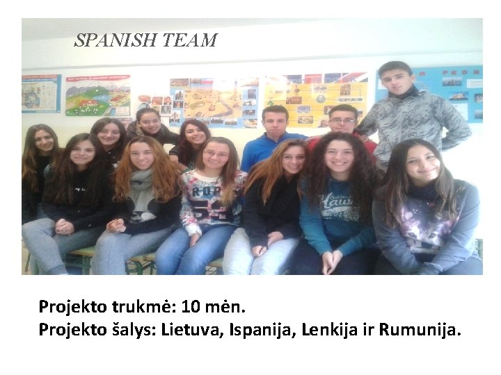 SPANISH TEAM Projekto trukmė: 10 mėn. Projekto šalys: Lietuva, Ispanija, Lenkija ir Rumunija. 