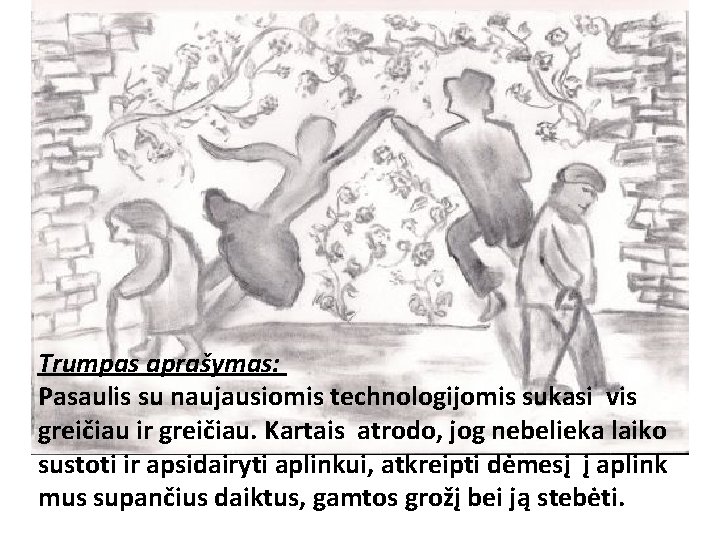 Trumpas aprašymas: Pasaulis su naujausiomis technologijomis sukasi vis greičiau ir greičiau. Kartais atrodo, jog