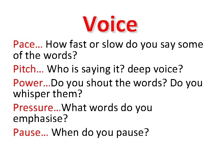 Voice Pace… How fast or slow do you say some of the words? Pitch…