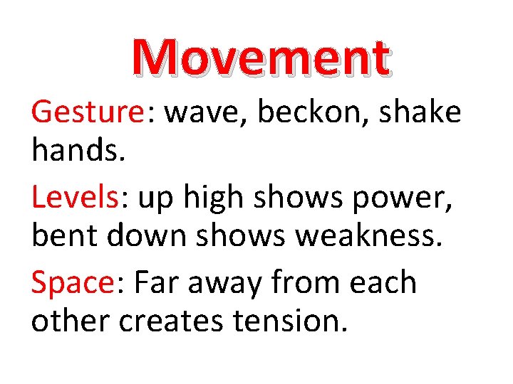 Movement Gesture: wave, beckon, shake hands. Levels: up high shows power, bent down shows