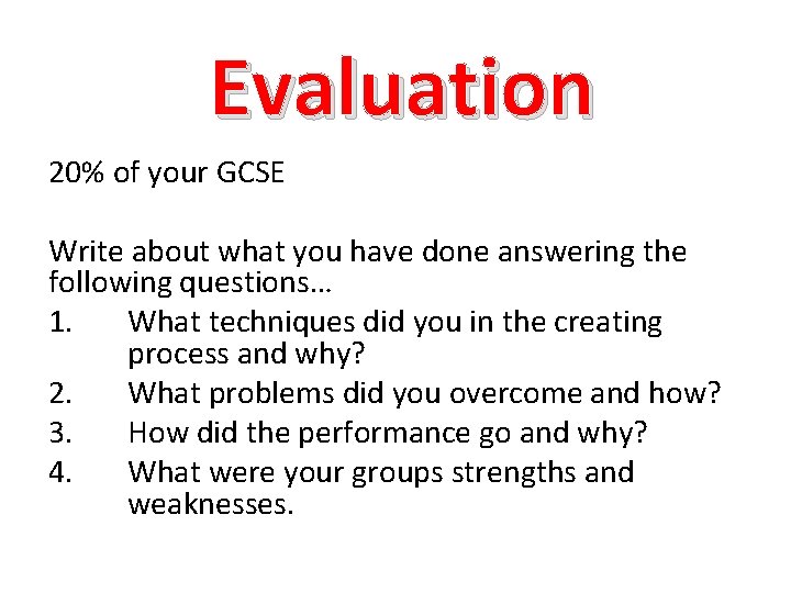 Evaluation 20% of your GCSE Write about what you have done answering the following