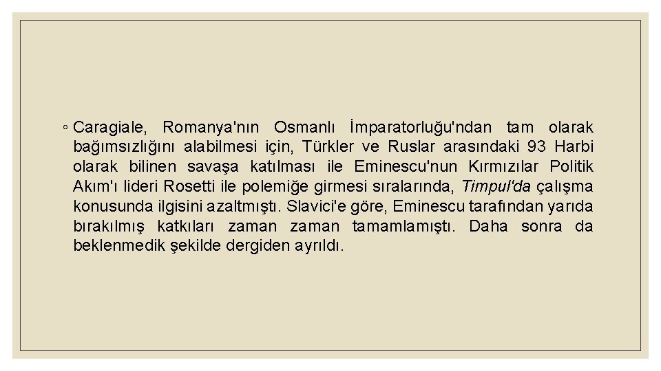 ◦ Caragiale, Romanya'nın Osmanlı İmparatorluğu'ndan tam olarak bağımsızlığını alabilmesi için, Türkler ve Ruslar arasındaki