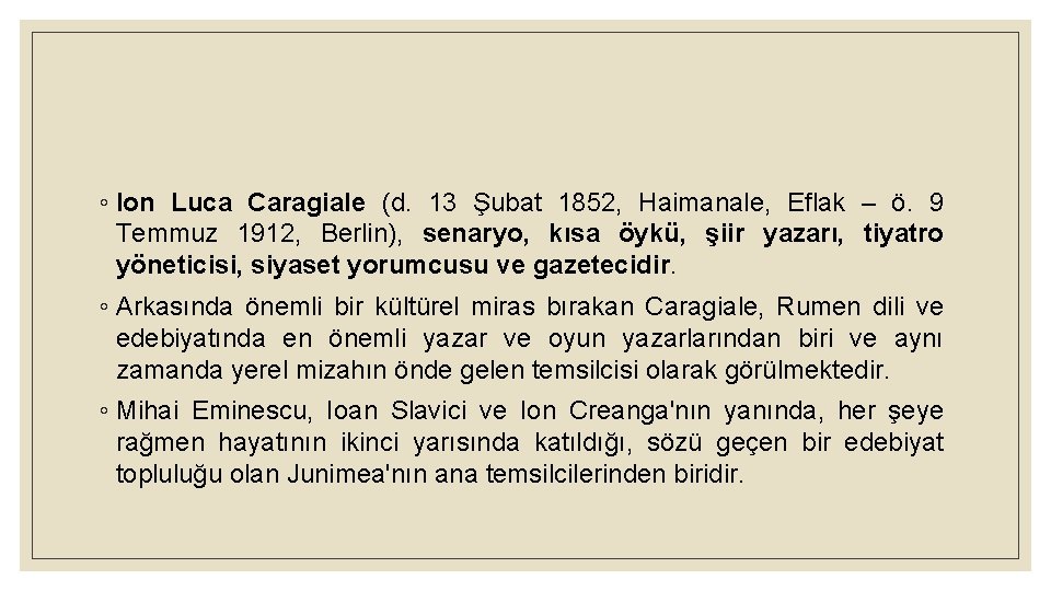 ◦ Ion Luca Caragiale (d. 13 Şubat 1852, Haimanale, Eflak – ö. 9 Temmuz