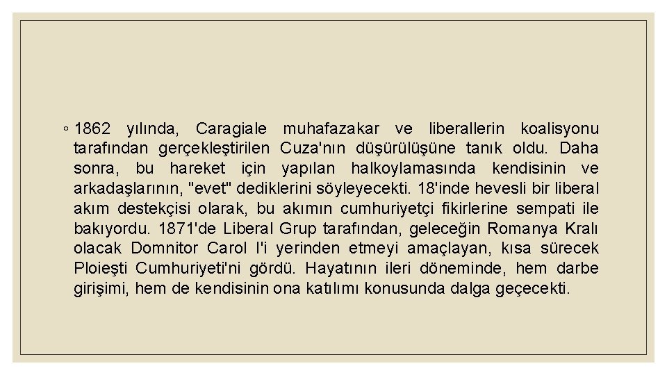 ◦ 1862 yılında, Caragiale muhafazakar ve liberallerin koalisyonu tarafından gerçekleştirilen Cuza'nın düşürülüşüne tanık oldu.