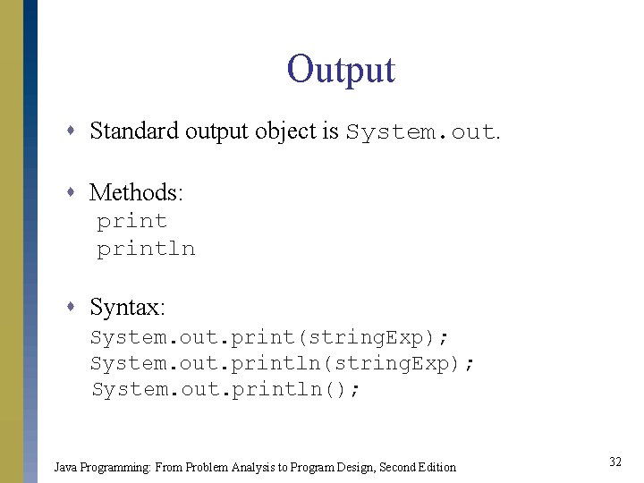 Output s Standard output object is System. out. s Methods: println s Syntax: System.