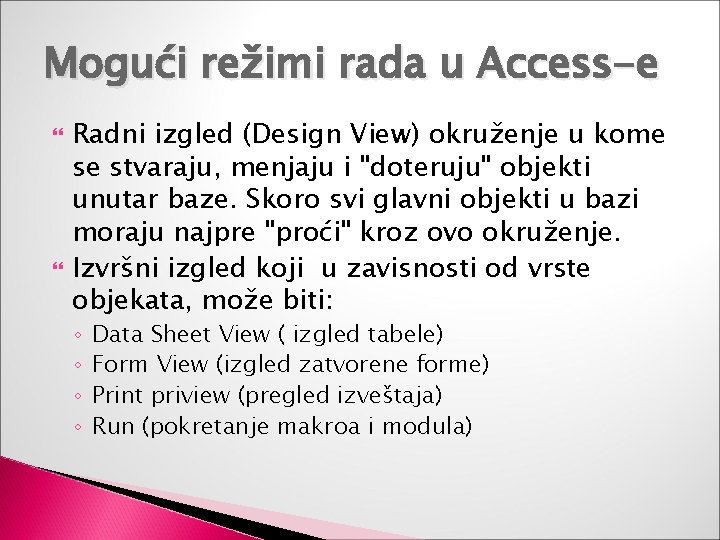 Mogući režimi rada u Access-e Radni izgled (Design View) okruženje u kome se stvaraju,