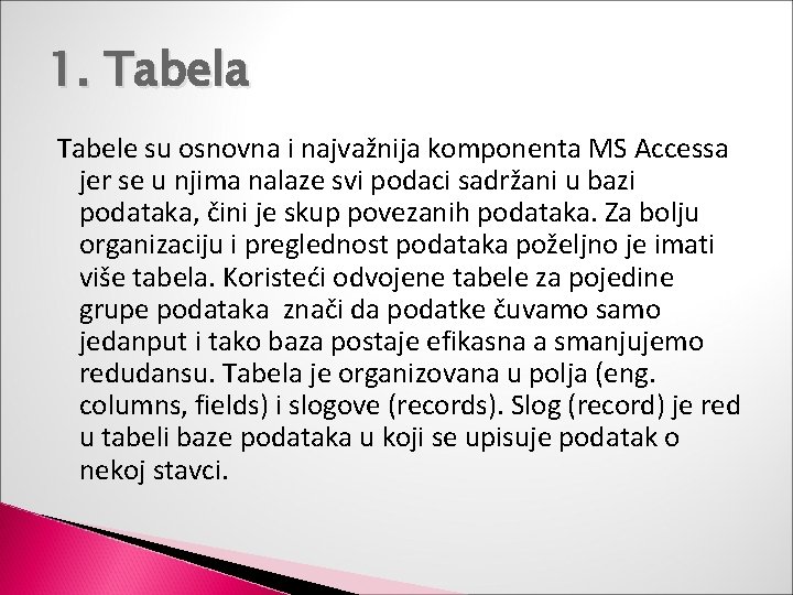 1. Tabela Tabele su osnovna i najvažnija komponenta MS Accessa jer se u njima