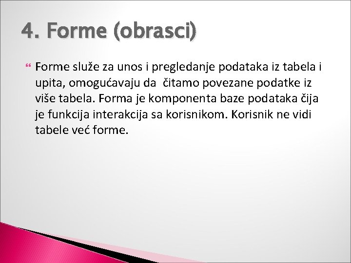4. Forme (obrasci) Forme služe za unos i pregledanje podataka iz tabela i upita,