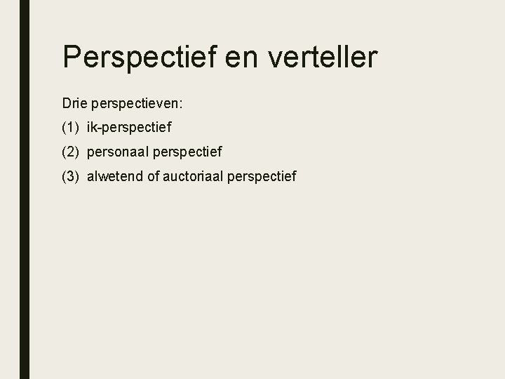 Perspectief en verteller Drie perspectieven: (1) ik-perspectief (2) personaal perspectief (3) alwetend of auctoriaal