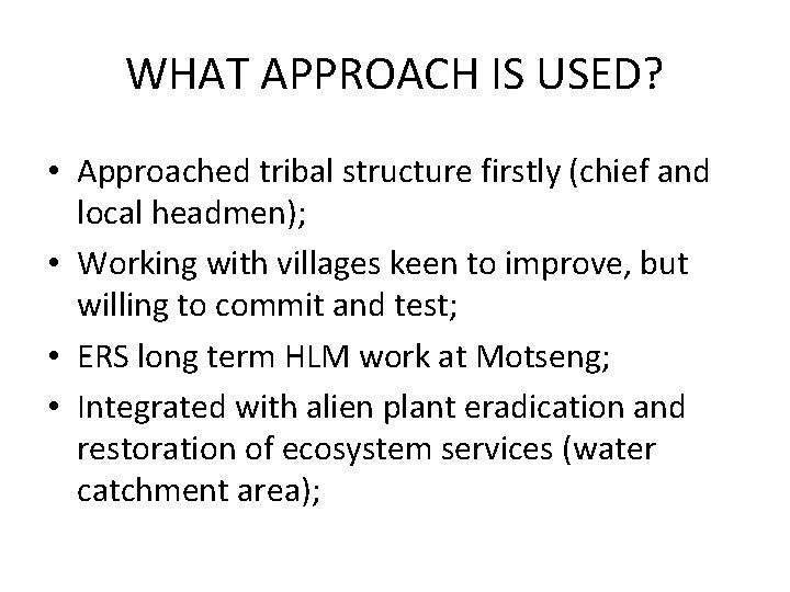 WHAT APPROACH IS USED? • Approached tribal structure firstly (chief and local headmen); •