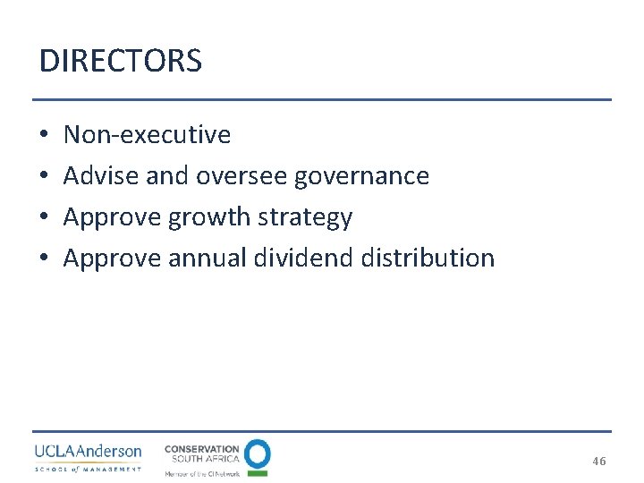 DIRECTORS • • Non-executive Advise and oversee governance Approve growth strategy Approve annual dividend