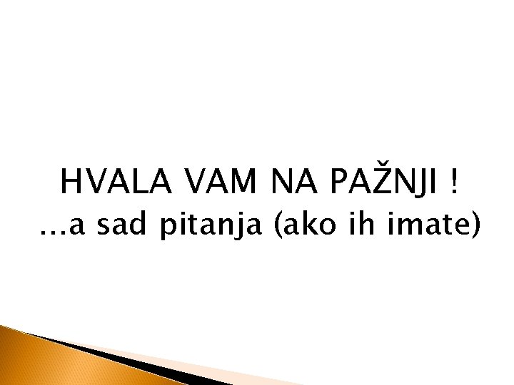 HVALA VAM NA PAŽNJI ! . . . a sad pitanja (ako ih imate)