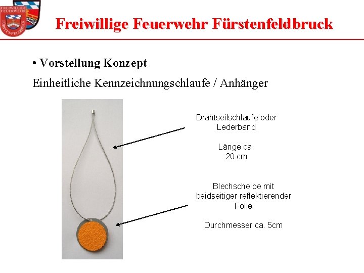 Freiwillige Feuerwehr Fürstenfeldbruck • Vorstellung Konzept Einheitliche Kennzeichnungschlaufe / Anhänger Drahtseilschlaufe oder Lederband Länge