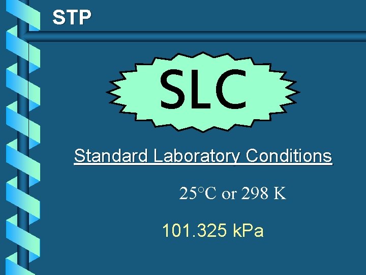 STP SLC Standard Laboratory Conditions 25°C or 298 K 101. 325 k. Pa 