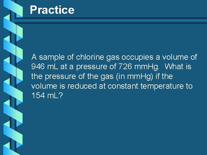 Practice A sample of chlorine gas occupies a volume of 946 m. L at