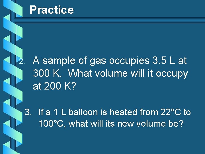 Practice 2. A sample of gas occupies 3. 5 L at 300 K. What Practice 2. A sample of gas occupies 3. 5 L at 300 K. What