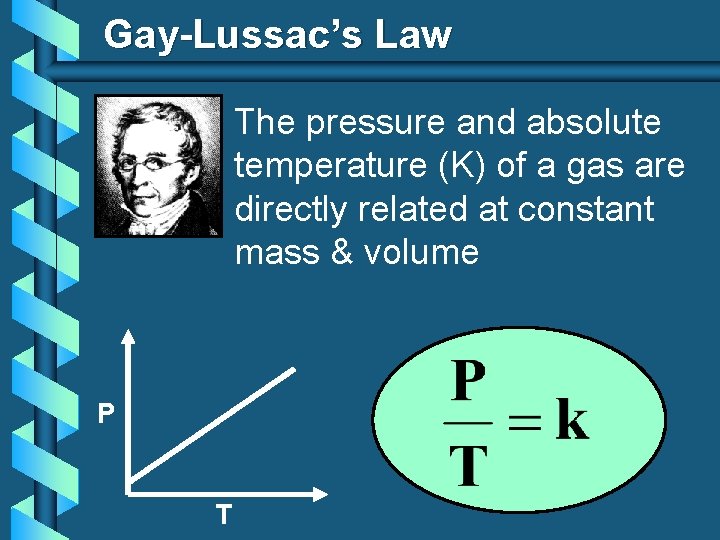 Gay-Lussac’s Law The pressure and absolute temperature (K) of a gas are directly related Gay-Lussac’s Law The pressure and absolute temperature (K) of a gas are directly related