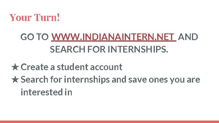 Your Turn! GO TO WWW. INDIANAINTERN. NET AND SEARCH FOR INTERNSHIPS. ★Create a student