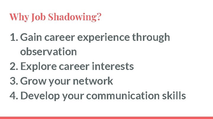 Why Job Shadowing? 1. Gain career experience through observation 2. Explore career interests 3.