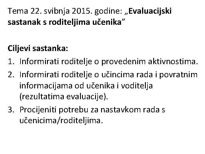 Tema 22. svibnja 2015. godine: „Evaluacijski sastanak s roditeljima učenika” Ciljevi sastanka: 1. Informirati