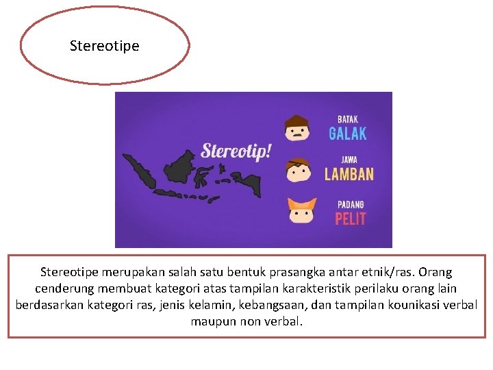 Stereotipe merupakan salah satu bentuk prasangka antar etnik/ras. Orang cenderung membuat kategori atas tampilan