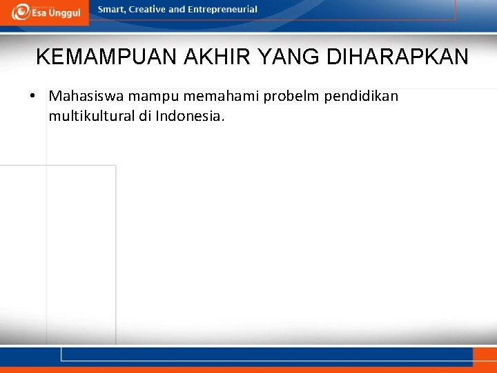 KEMAMPUAN AKHIR YANG DIHARAPKAN • Mahasiswa mampu memahami probelm pendidikan multikultural di Indonesia. 