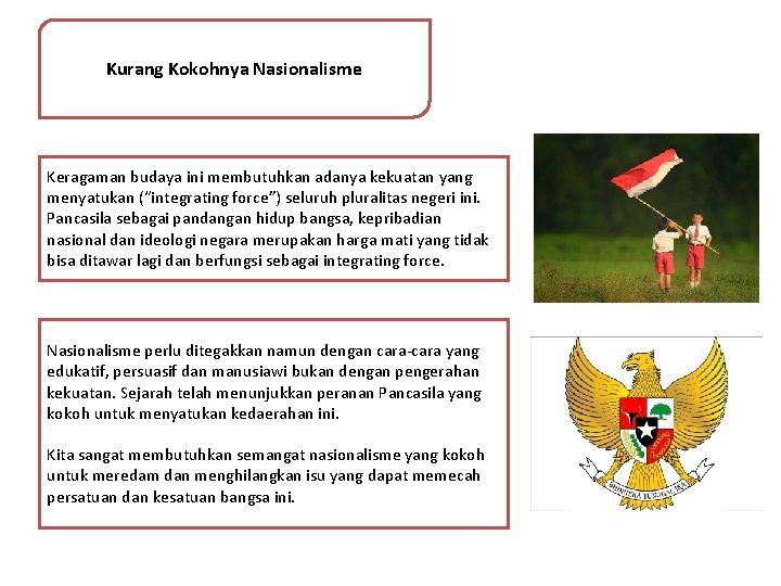 Kurang Kokohnya Nasionalisme Keragaman budaya ini membutuhkan adanya kekuatan yang menyatukan (“integrating force”) seluruh