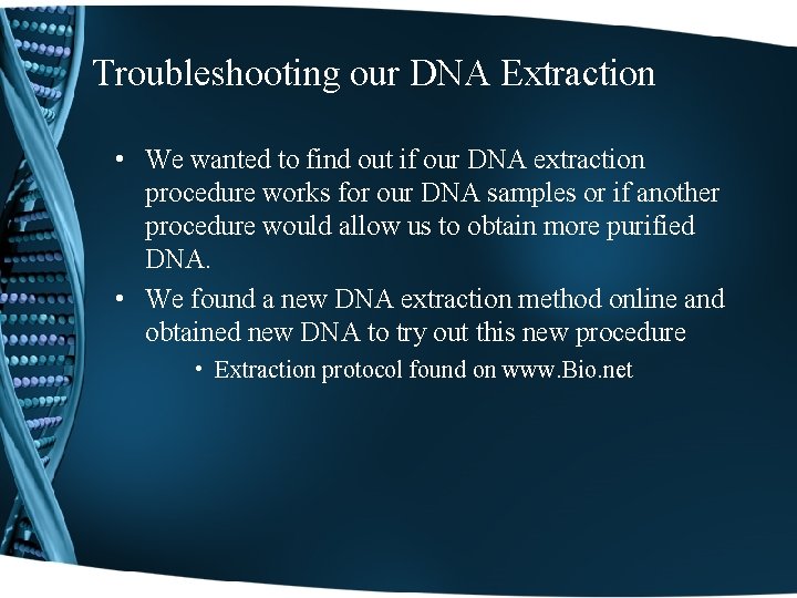Troubleshooting our DNA Extraction • We wanted to find out if our DNA extraction