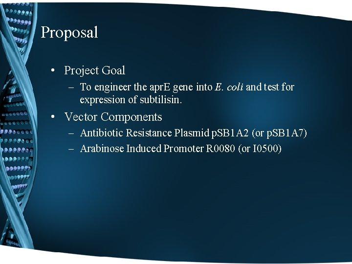 Proposal • Project Goal – To engineer the apr. E gene into E. coli